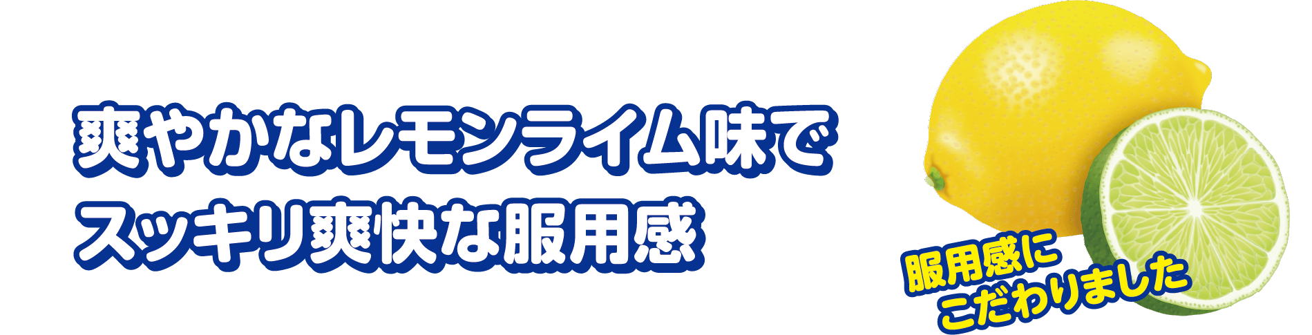 爽やかなレモンライム味でスッキリ爽快な服用感