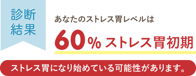 あなたのストレス胃レベルは60%ストレス胃初期ストレス胃になり始めている可能性があります。