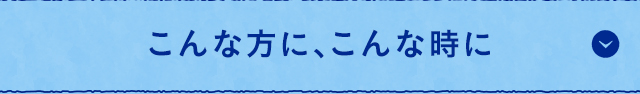 こんな方に、こんな時に