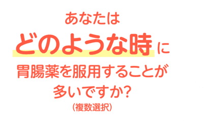 あなたはどのような時に胃腸薬を服用することが多いですか？