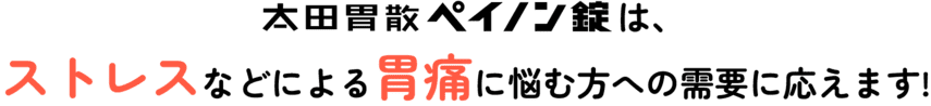 太田胃散ペイノン錠は、ストレスなどによる胃痛に悩む方への需要に応えます!